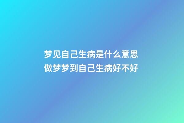 梦见自己生病是什么意思 做梦梦到自己生病好不好